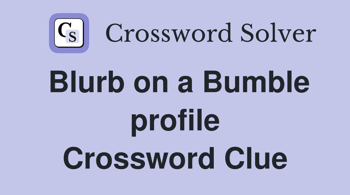 Blurb on a Bumble profile Crossword Clue