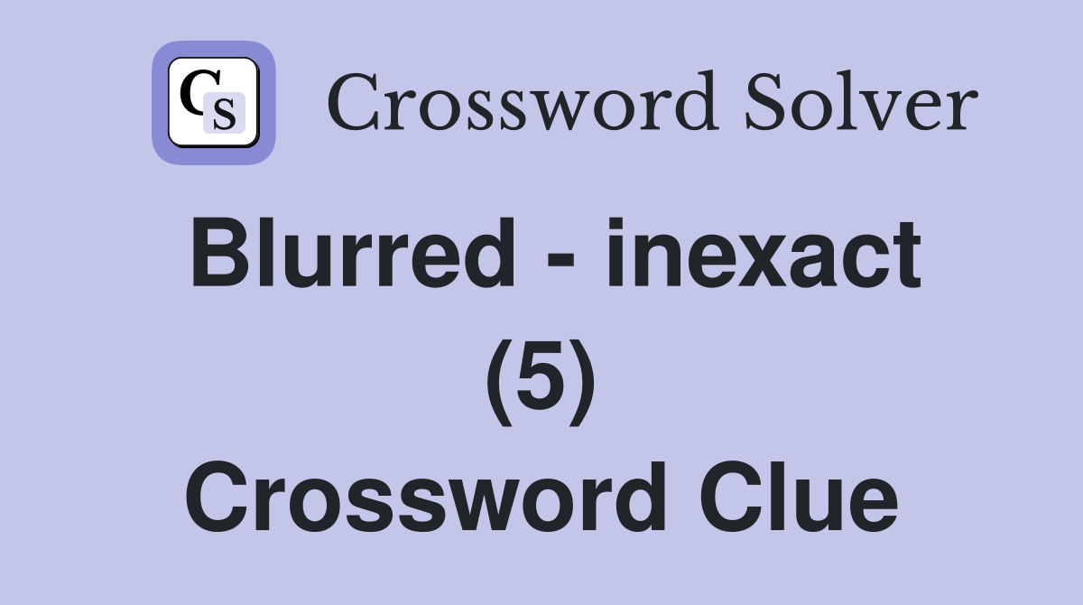 Blurred - inexact (5) Crossword Clue