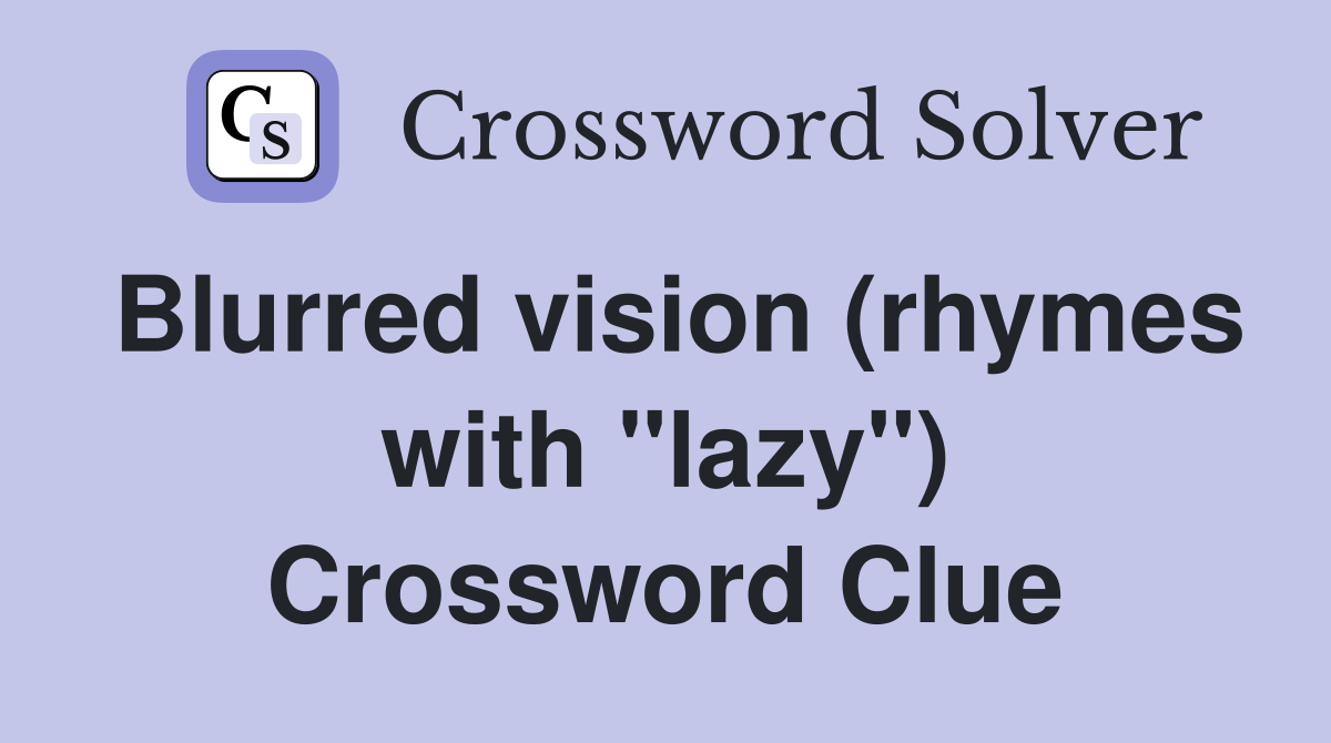 Blurred vision (rhymes with "lazy") Crossword Clue