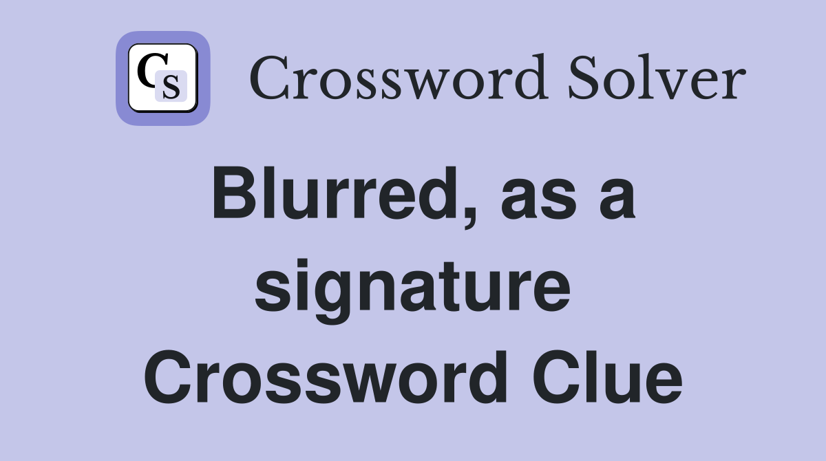 Blurred, as a signature Crossword Clue