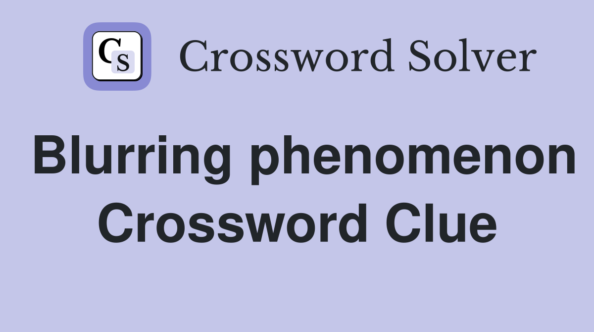 Blurring phenomenon Crossword Clue