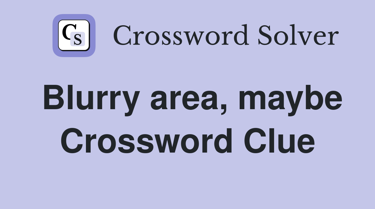 Blurry area, maybe Crossword Clue