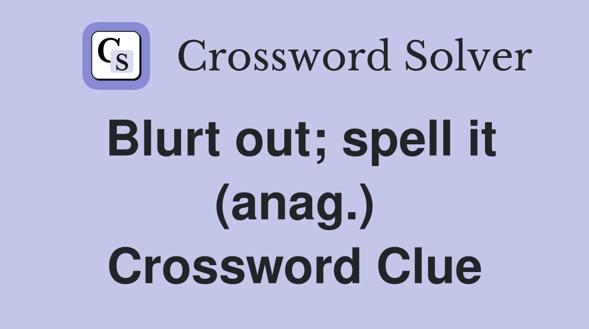 Blurt out; spell it (anag.) Crossword Clue