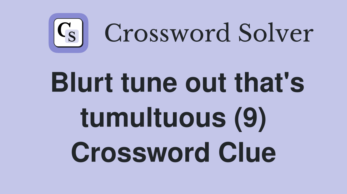 Blurt tune out that's tumultuous (9) Crossword Clue