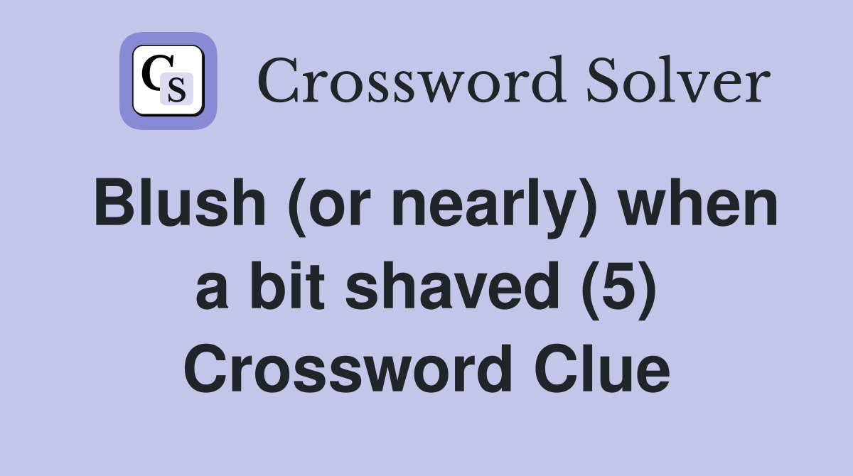 Blush (or nearly) when a bit shaved (5) Crossword Clue