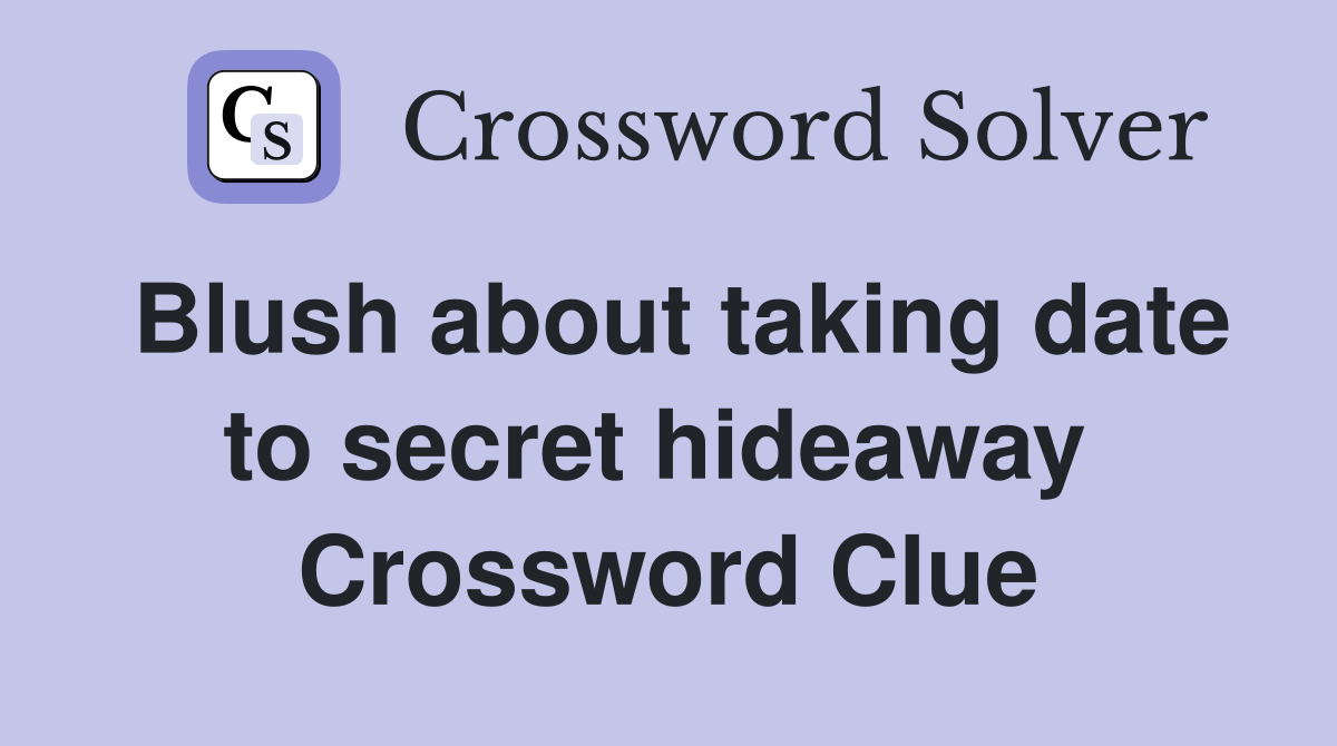 Blush about taking date to secret hideaway  Crossword Clue