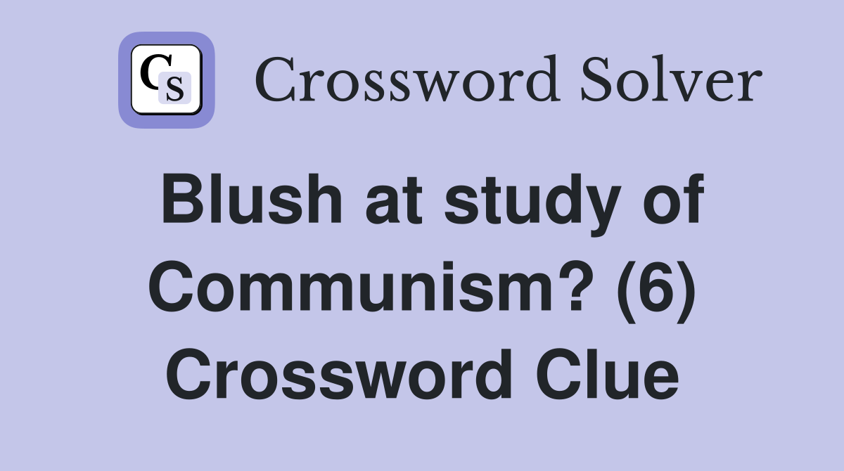 Blush at study of Communism? (6) Crossword Clue