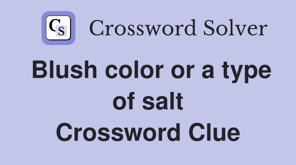 Blush color or a type of salt Crossword Clue