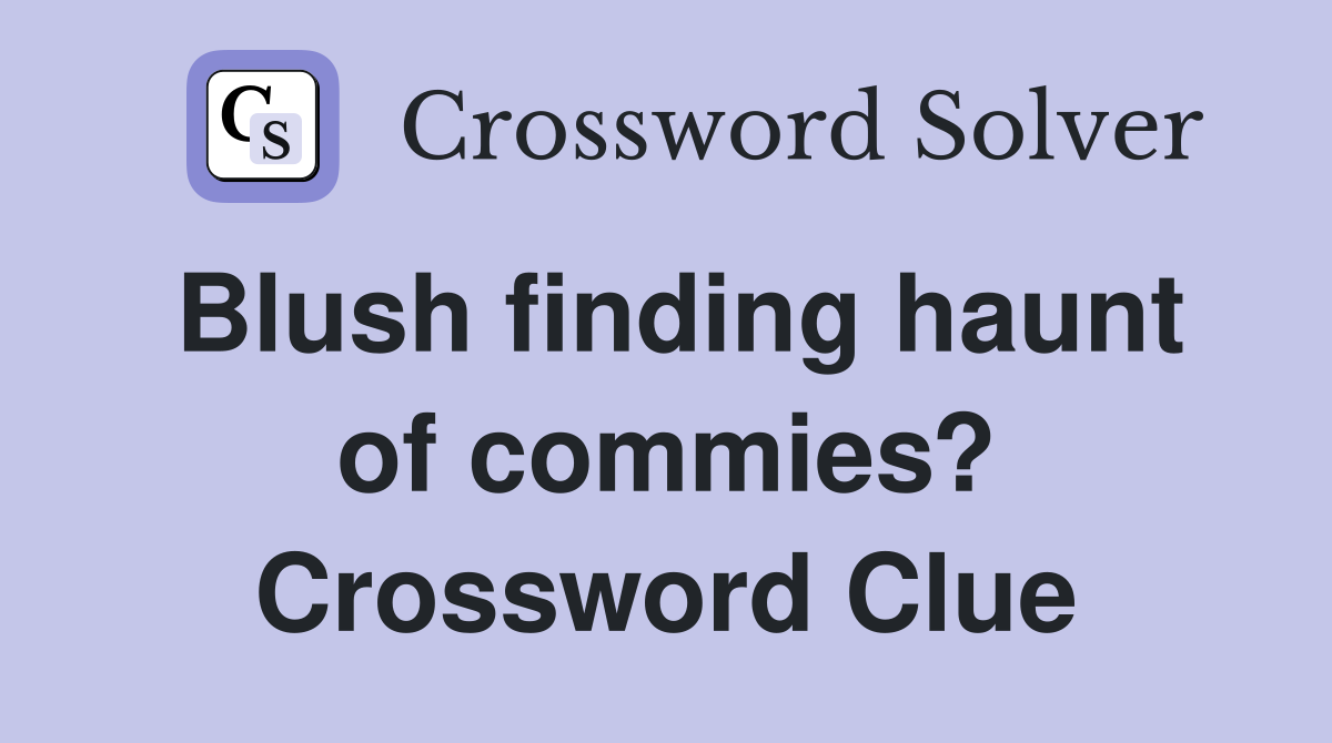 Blush finding haunt of commies? Crossword Clue