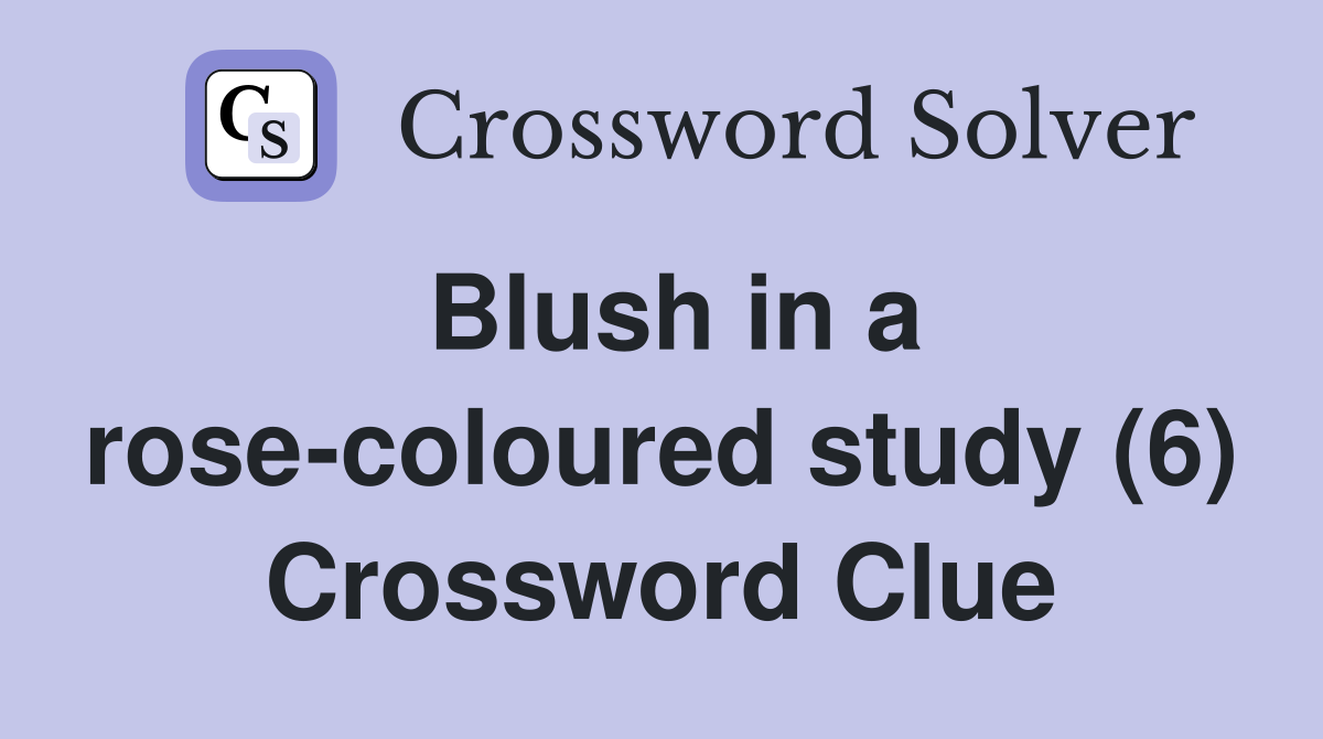 Blush in a rose-coloured study (6) Crossword Clue