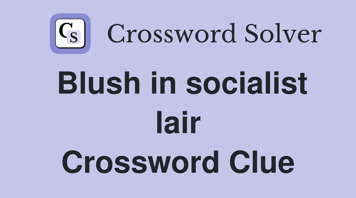 Blush in socialist lair Crossword Clue