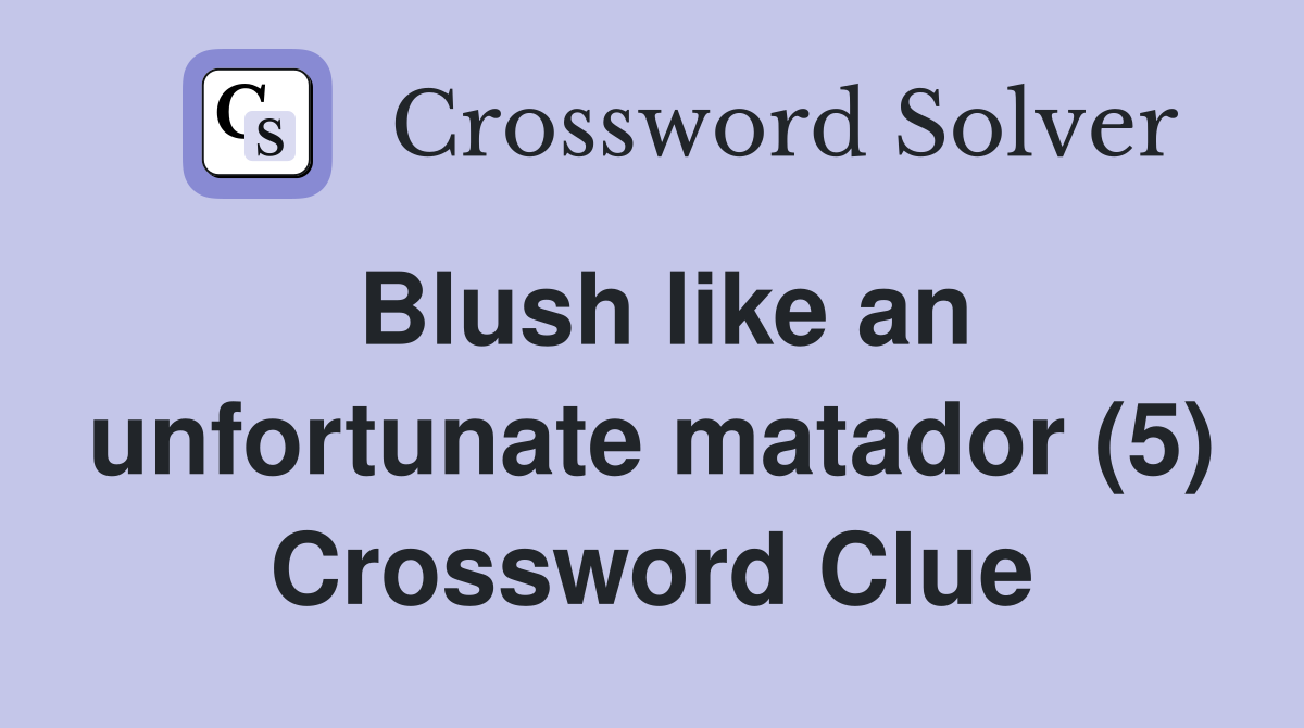 Blush like an unfortunate matador (5) Crossword Clue