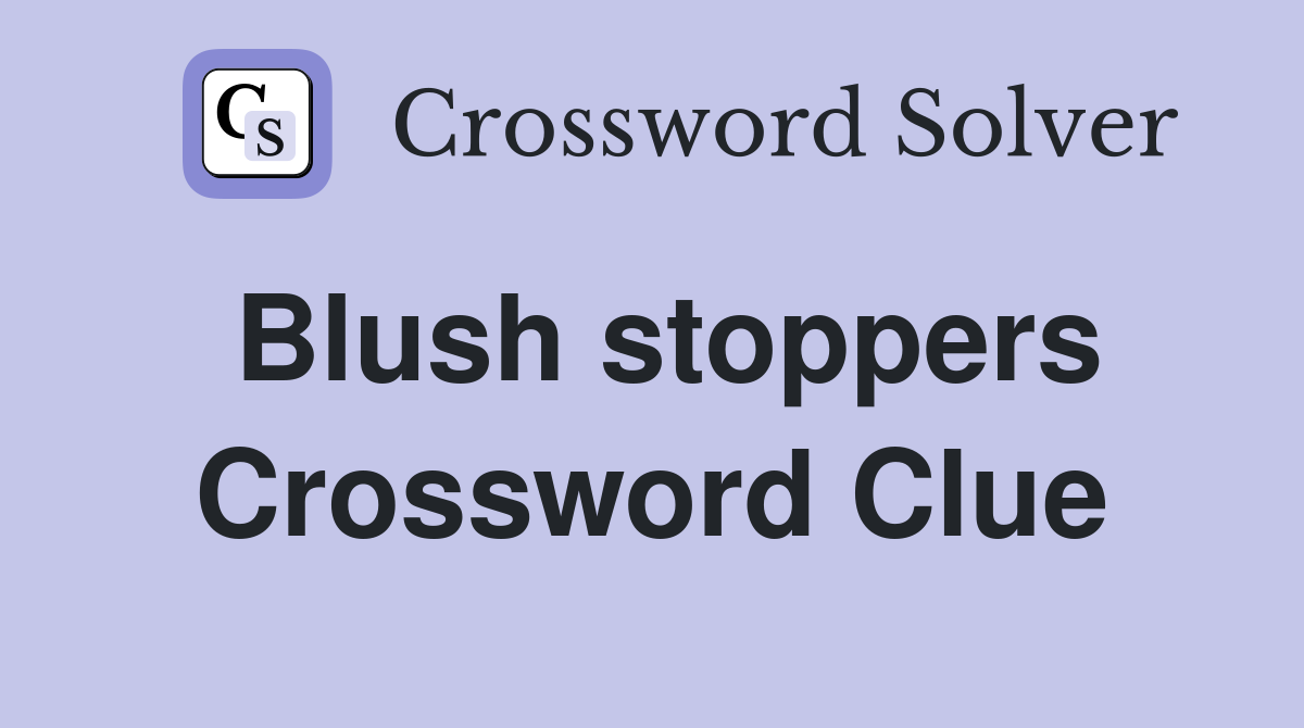 Blush stoppers Crossword Clue