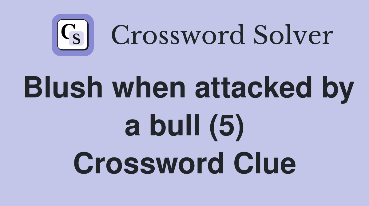 Blush when attacked by a bull (5) Crossword Clue