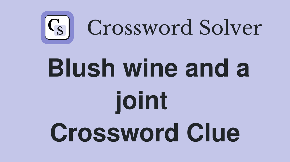 Blush wine and a joint  Crossword Clue