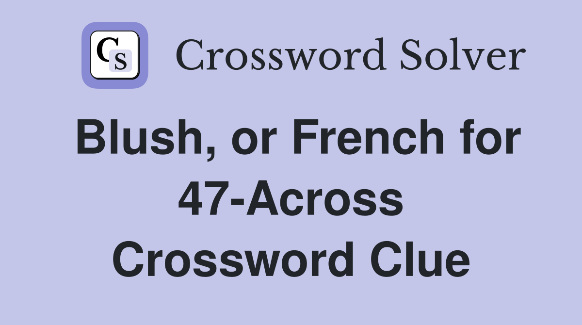 Blush, or French for 47-Across Crossword Clue