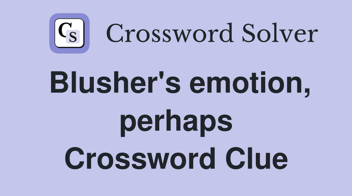 Blusher's emotion, perhaps Crossword Clue