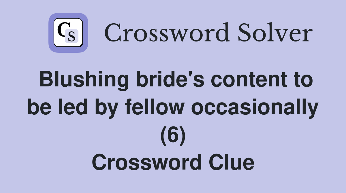 Blushing bride's content to be led by fellow occasionally (6) Crossword Clue