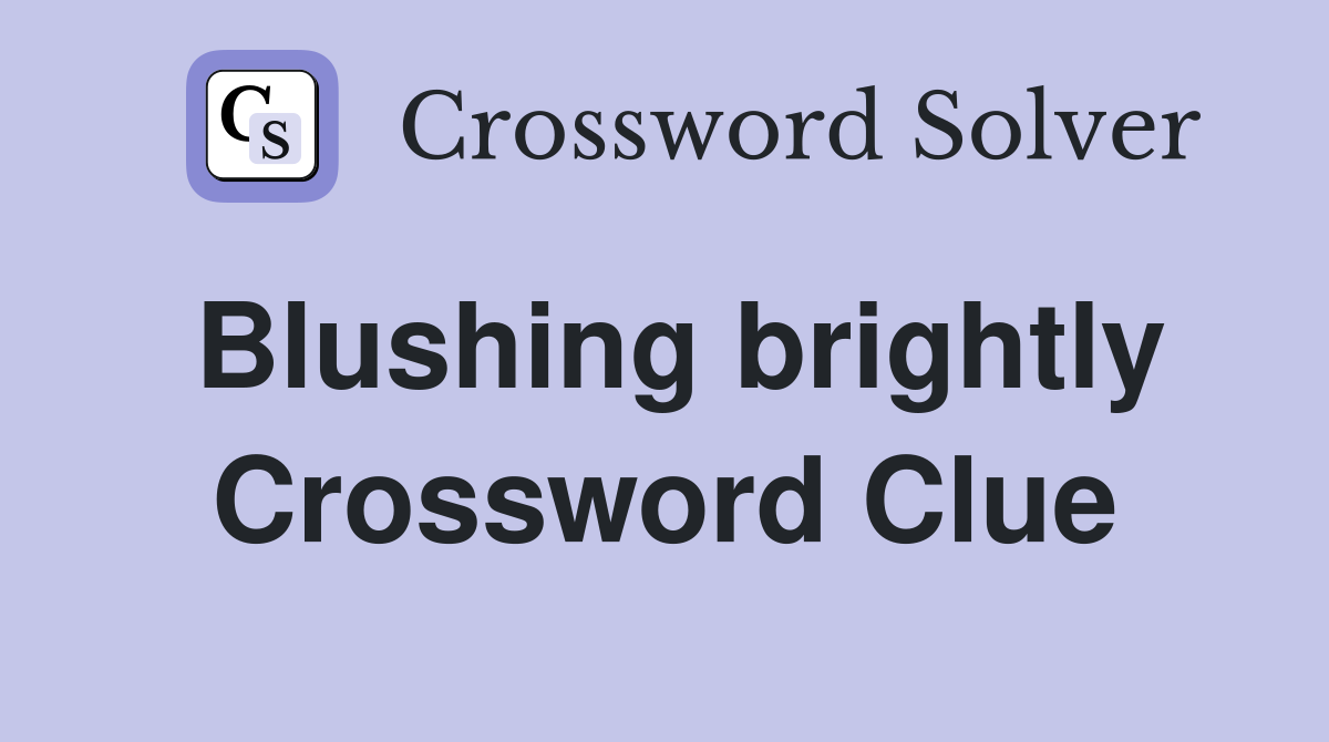 Blushing brightly Crossword Clue