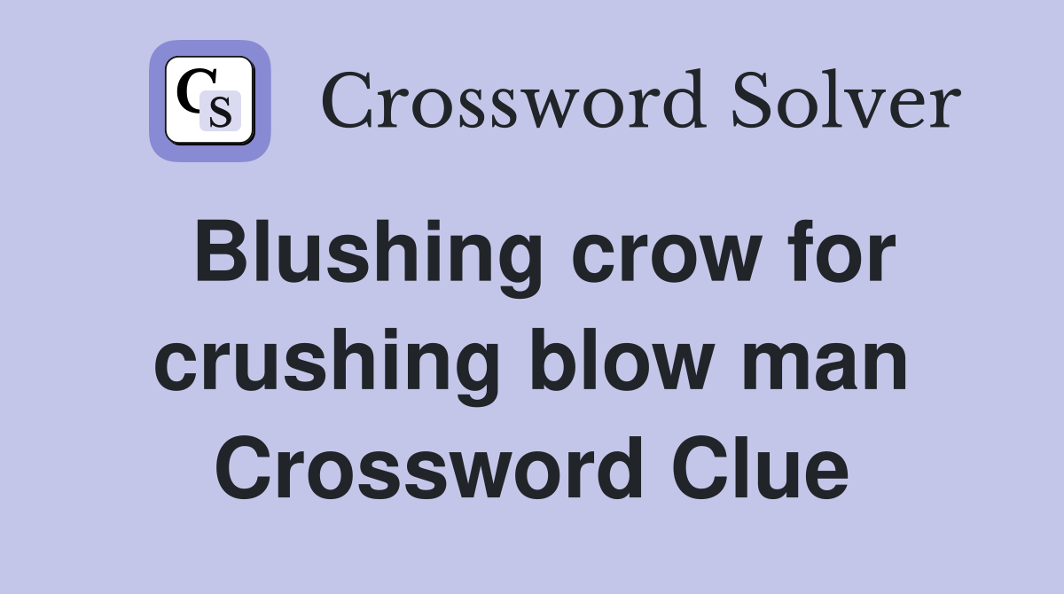 Blushing crow for crushing blow man Crossword Clue