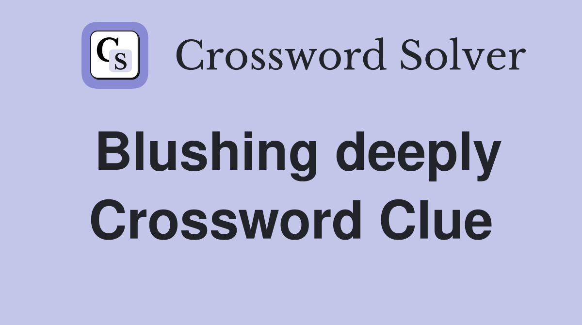 Blushing deeply Crossword Clue
