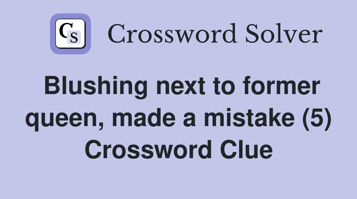 Blushing next to former queen, made a mistake (5) Crossword Clue