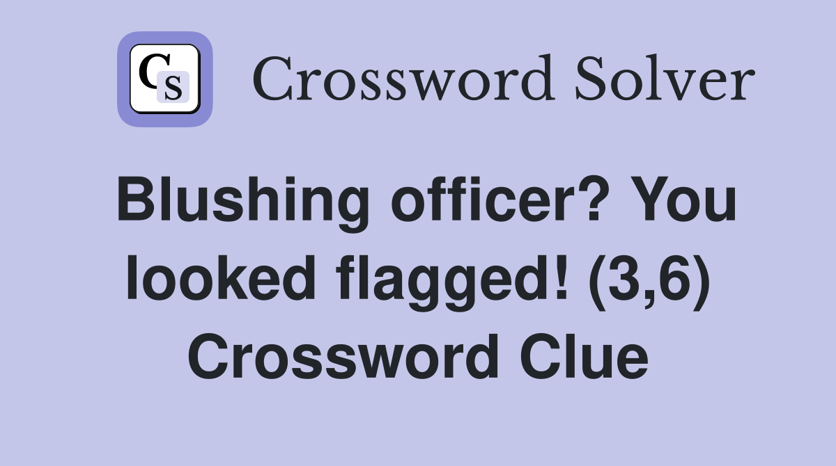 Blushing officer? You looked flagged! (3,6) Crossword Clue