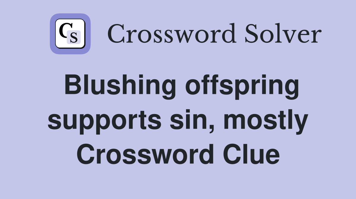 Blushing offspring supports sin, mostly Crossword Clue