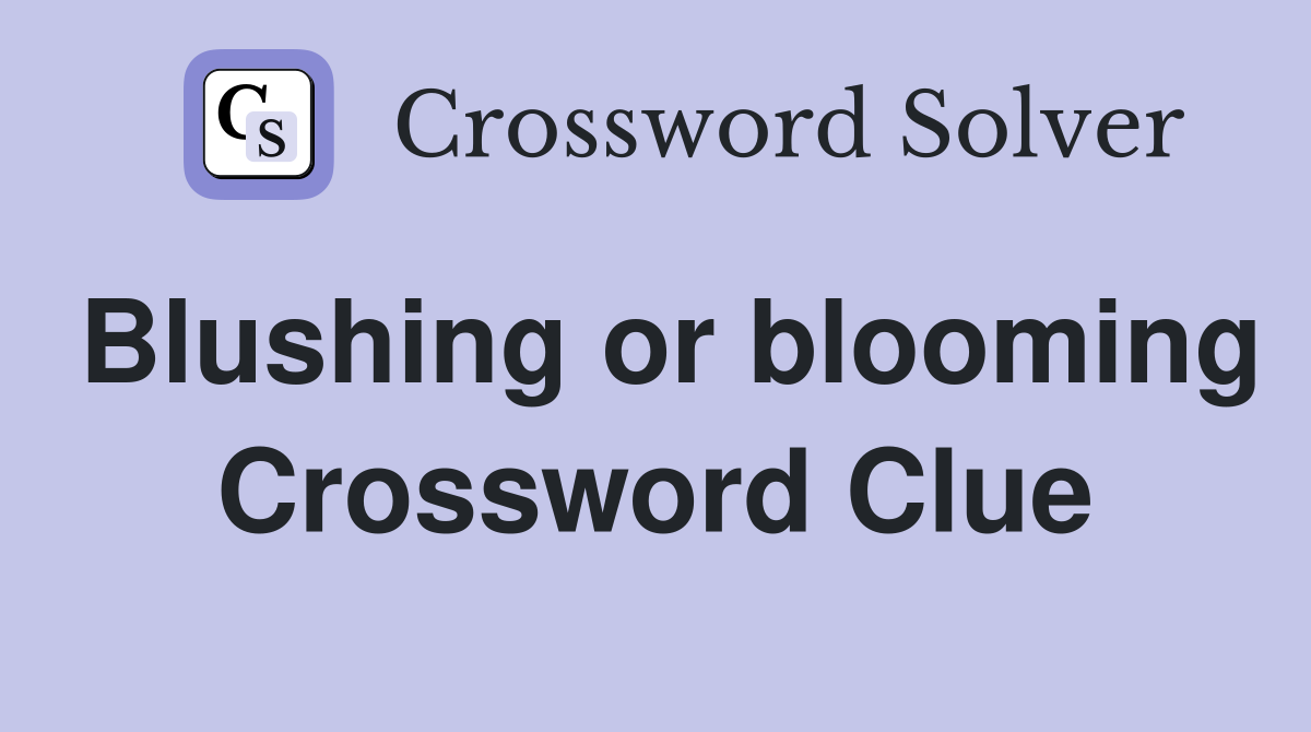 Blushing or blooming Crossword Clue