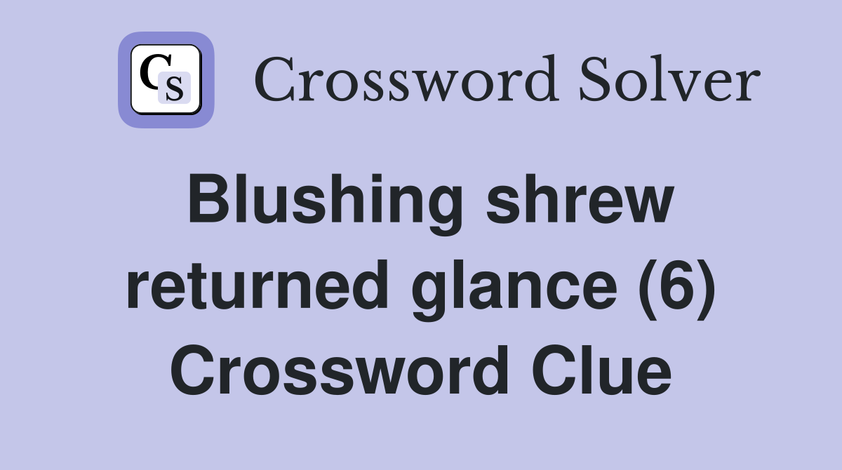 Blushing shrew returned glance (6) Crossword Clue