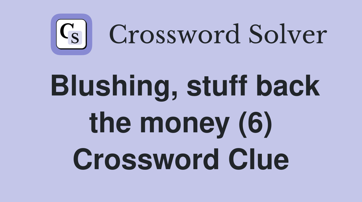 Blushing, stuff back the money (6) Crossword Clue