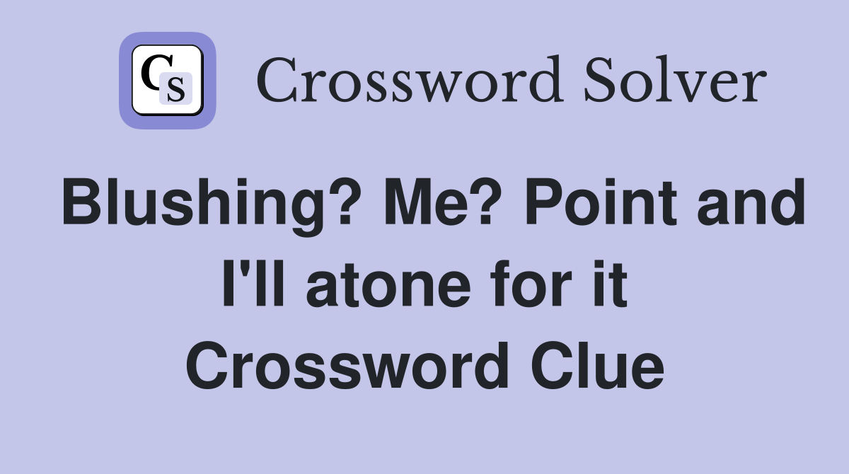 Blushing? Me? Point and I'll atone for it Crossword Clue