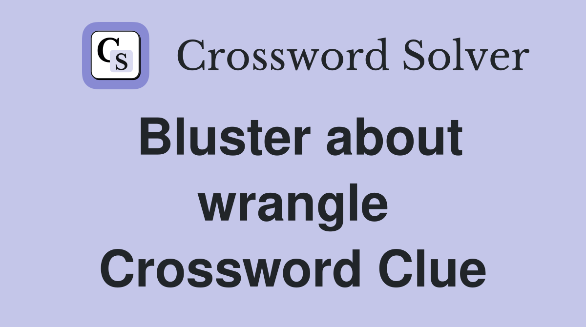 Bluster about wrangle Crossword Clue