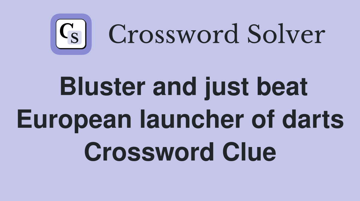 Bluster and just beat European launcher of darts Crossword Clue