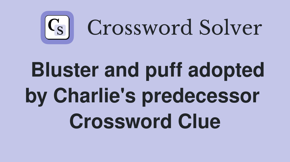 Bluster and puff adopted by Charlie's predecessor  Crossword Clue