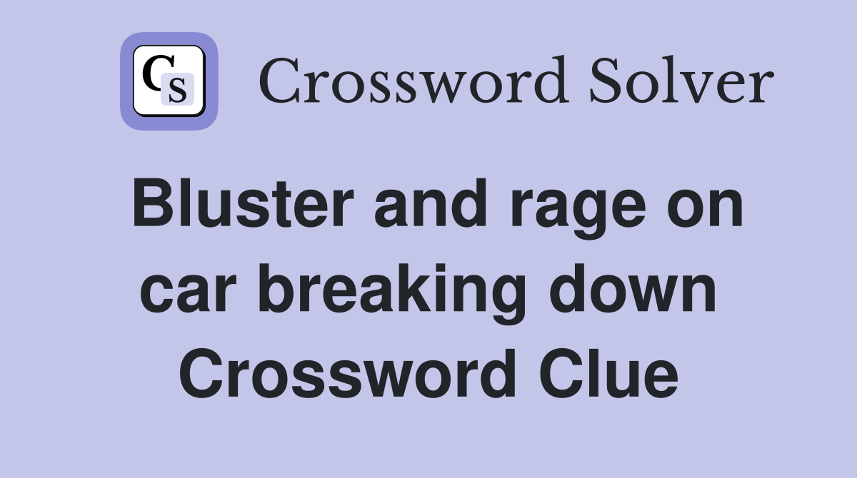 Bluster and rage on car breaking down Crossword Clue