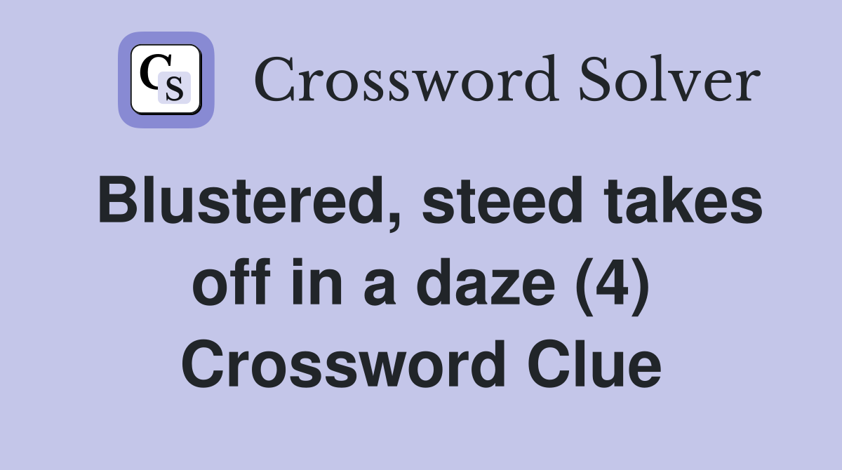 Blustered, steed takes off in a daze (4) Crossword Clue