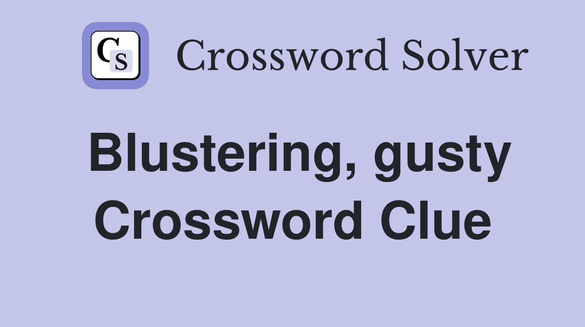 Blustering, gusty Crossword Clue