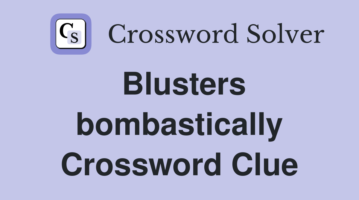 Blusters bombastically Crossword Clue