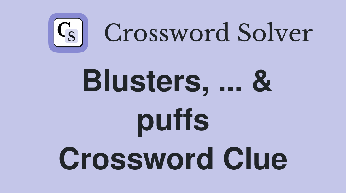 Blusters, ... & puffs Crossword Clue