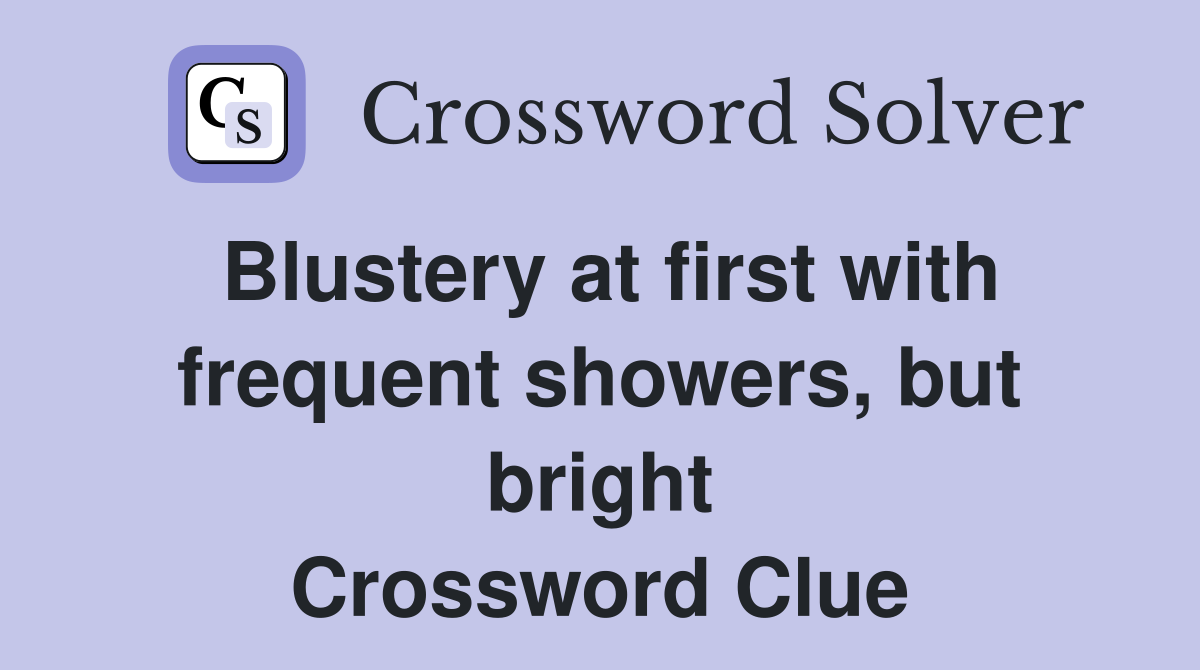 Blustery at first with frequent showers, but bright Crossword Clue