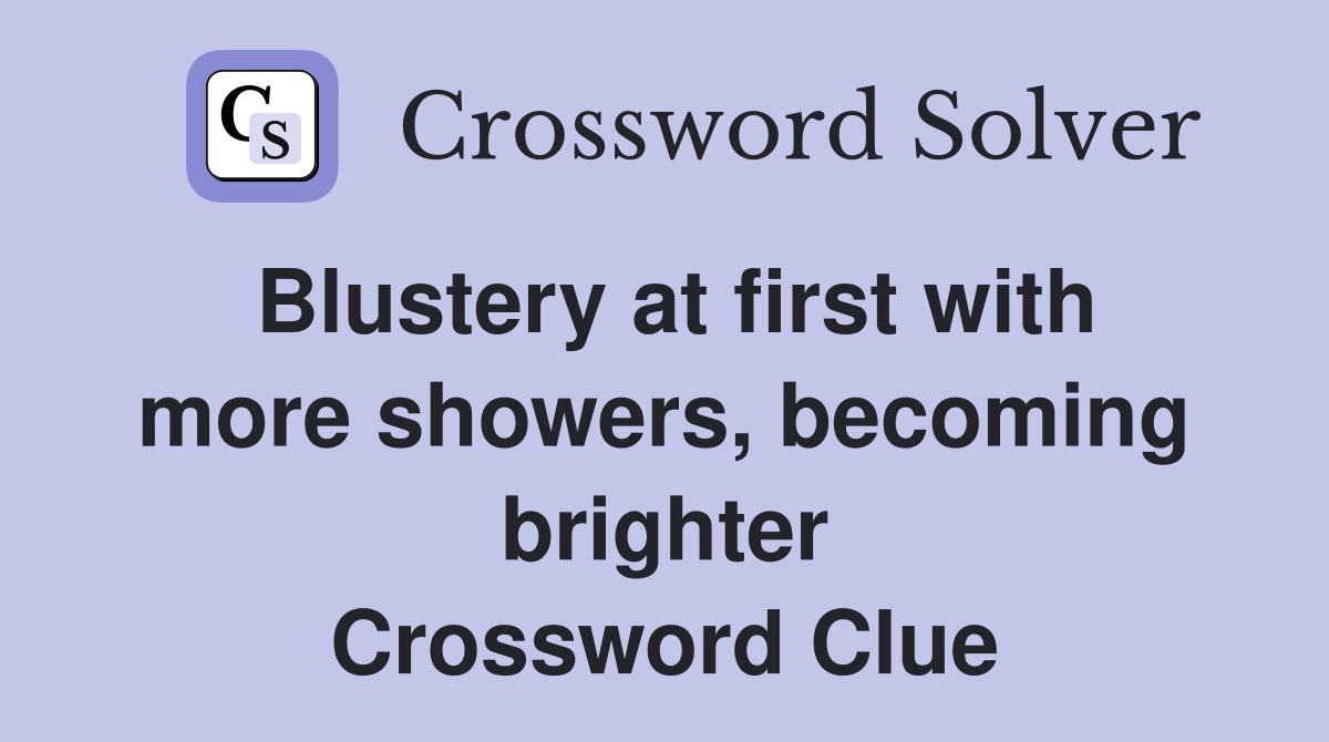 Blustery at first with more showers, becoming brighter Crossword Clue