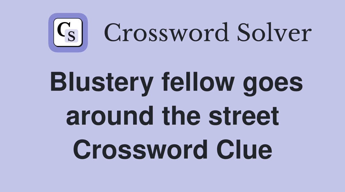 Blustery fellow goes around the street Crossword Clue