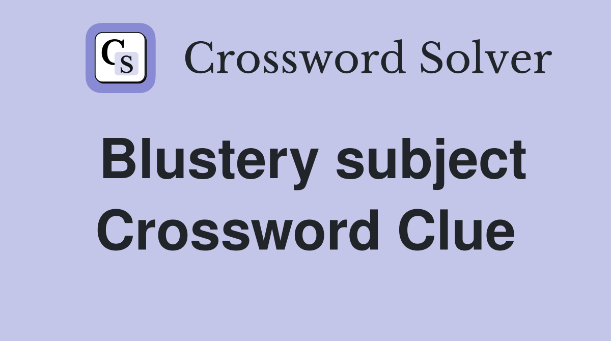 Blustery subject Crossword Clue