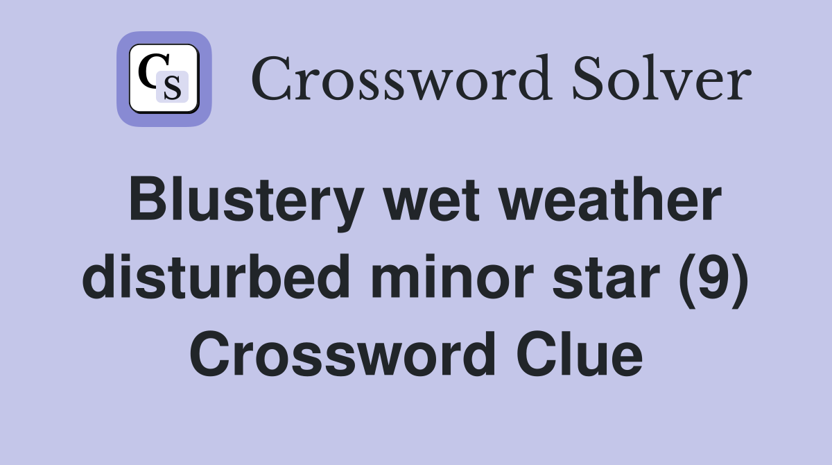 Blustery wet weather disturbed minor star (9) Crossword Clue