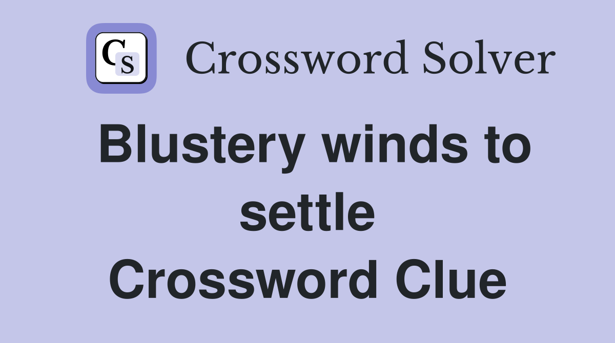 Blustery winds to settle Crossword Clue