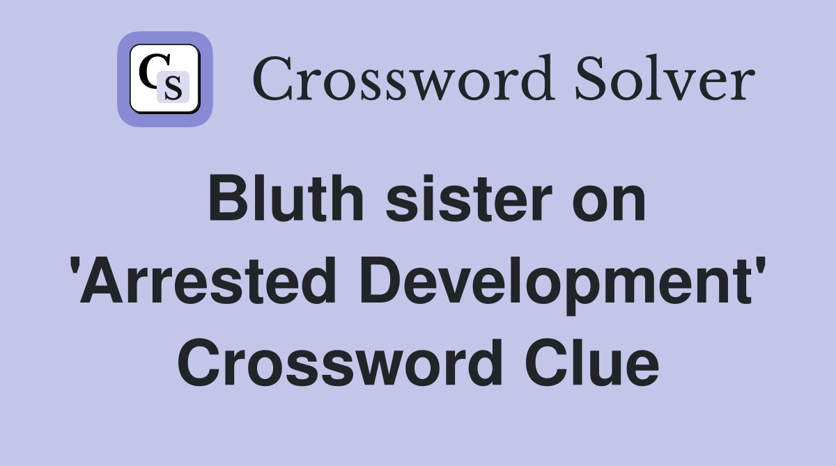 Bluth sister on 'Arrested Development' Crossword Clue
