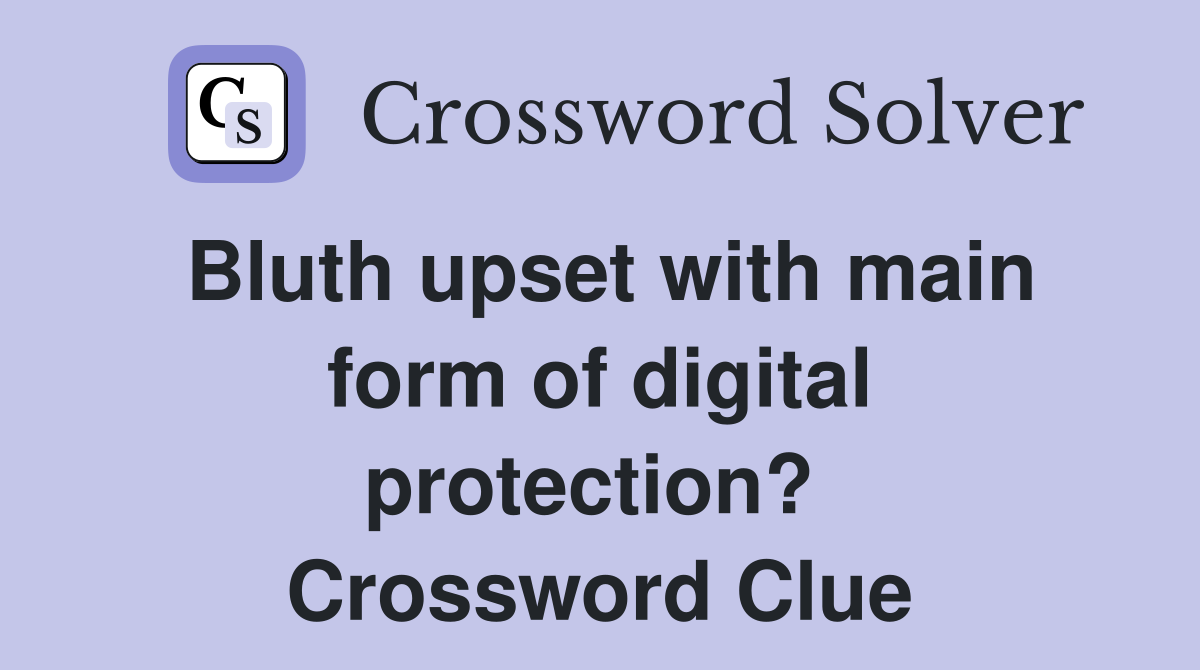 Bluth upset with main form of digital protection?  Crossword Clue