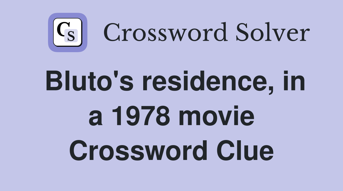 Bluto's residence, in a 1978 movie Crossword Clue