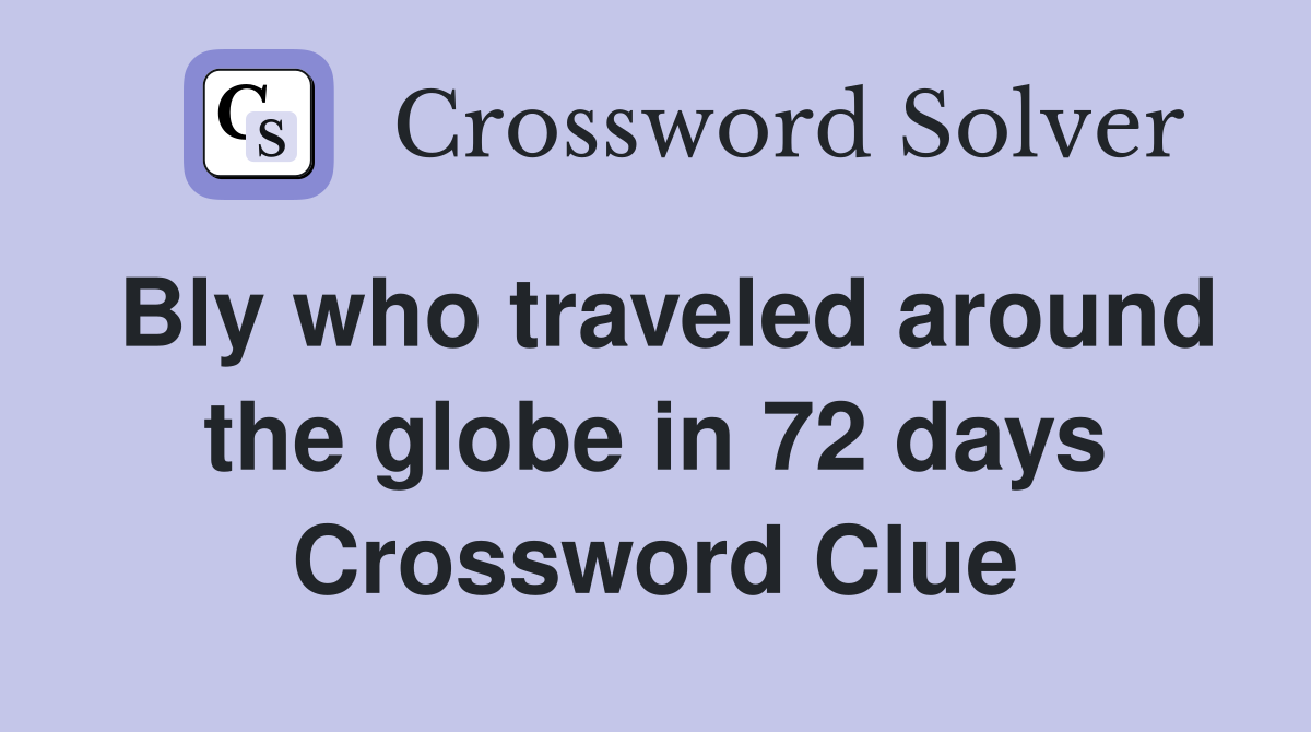 Bly who traveled around the globe in 72 days Crossword Clue